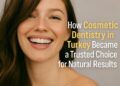 How Cosmetic Dentistry in Turkey Became a Trusted Choice for Natural Results